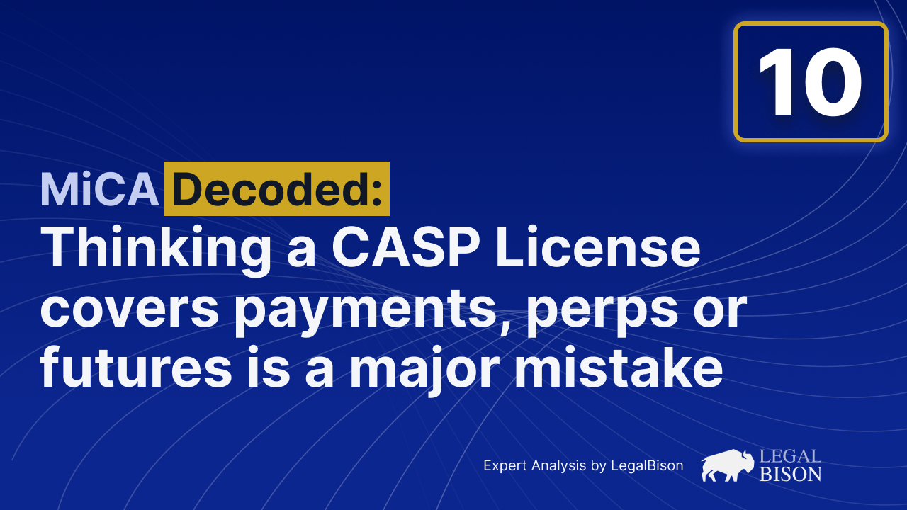 MiCA Decoded: Thinking a CASP License Covers Payments, Perps or Futures is a Major Mistake